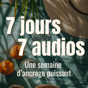 7 jours, 7 audios : Un programme d'ancrage puissant